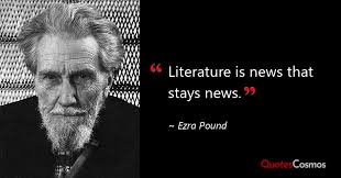 Literature is news that stays news.” Ezra Pound Quote