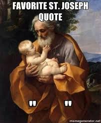 St Joseph Meme This Is Really True We Don T Surely Know About What Joseph Said Or Think But We Truly Know Wha St Joseph Novena St Joseph Feast Of St Joseph
