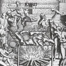 Kuru is found among people from new guinea who practiced a form of cannibalism in which they ate the brains of dead people as part of a funeral ritual. Transmissible Spongiform Encephalopathy Kuru Double Vinyl 2013 Kuru Sublevel Sounds