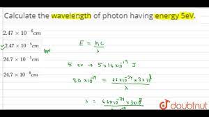 To calculate the wavelength of the emitted photon, we will use the rydberg equation. Calculate The Wavelength Of Photon Having Energy 5ev