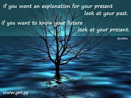 Getselfhelp - If you want an explanation for your present, look at your past. If you want to know your future, look at your present. Buddha #quote | Facebook