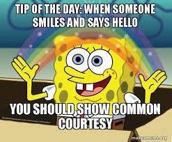 See more ideas about tip of the day, natural health remedies, health remedies. Tip Of The Day When Someone Smiles And Says Hello You Should Show Common Courtesy Rainbow Spongbob Make A Meme