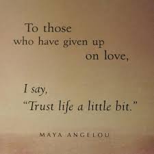 Sure Feel Like I Will Never Find Love I Am A Awesome Girl I Guess I Am Pretty Hope Love Comes Sooner Than Later Giving Up On Love Maya Angelou Quotes