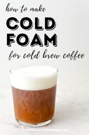 How To Make Cold Foam Upgrade Your Cold Brew Coffee In 2020 Cold Brew Coffee Recipe Cold Brew Recipe Making Cold Brew Coffee