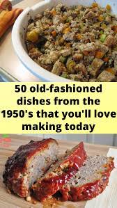 50 Old Fashioned Dishes From The 1950 S That You Ll Love Making Today Classic Food Food Health Food