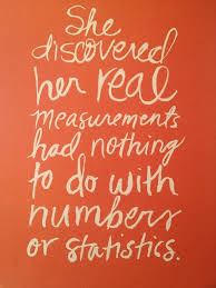 She Discovered Her Real Measurements Had Nothing To Do With Numbers Or Statistics Quotes Words Cool Words