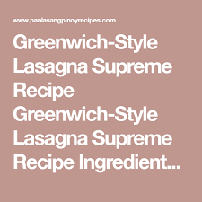 Greenwich Style Lasagna Supreme Recipe Panlasang Pinoy Recipes Recipe Greenwich Lasagna Recipe Lasagna Panlasang Pinoy Recipe