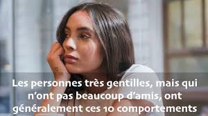 Les personnes très gentilles, mais qui n'ont pas beaucoup d'amis, ont  généralement ces 10 comportements