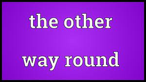 So, to conclude, i am beginning to think that the two phrases can be interchangeable in most instances. The Other Way Round Meaning Youtube