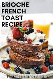 The Best Brioche French Toast Recipe Recipe Delicious French Toast Recipe French Toast Recipe Best Brioche French Toast Recipe