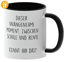 Tasse Mit Spruch Dieser Unangenehme Moment Zwischen Schule Und Rente Beidseitig Bedruckt Made In Germany T Tassen Spruche Lustige Kaffeetassen Spruche