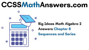 Maybe you would like to learn more about one of these? Big Ideas Math Algebra 2 Answers Chapter 8 Sequences And Series Ccss Math Answers