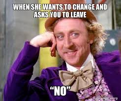 When She Wants To Change And Asks You To Leave A œnoa Willy Wonka Sarcasm Meme Make A Meme