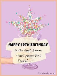 No birthday is the same without thoughtful wishes, so here are some original birthday messages whenever i think that i don't have any reason to smile, your hilarious gait and funny face prove me so wrong. Happy 40th Birthday Wishes For Friend Birthdaywishes Eu