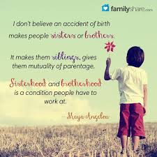 I Don T Believe An Accident Of Birth Makes People Sisters Or Brothers It Makes Them Siblings Gives Th Relationship Quotes Inspirational Quotes Love My Sister