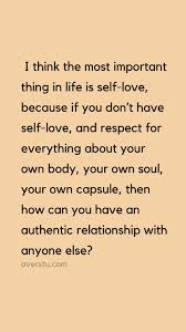 I Think The Most Important Thing In Life Is Self Love Because If You Don T Have Self Love And Respec Love Your Body Quotes Self Respect Quotes Respect Quotes