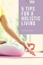 5 Tips For A Holistic Living Holistic Holistic Living Holistic Lifestyle