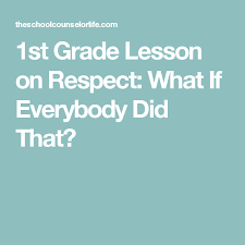 Assign each group a closing comment: 1st Grade Lesson On Respect What If Everybody Did That Elementary School Counseling Lessons School Counseling Lessons Guidance Lessons