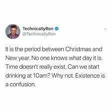 Maybe you would like to learn more about one of these? Dopl3r Com Memes Technicallyron Technicallyron It Is The Period Between Christmas And New Year No One Knows What Day It Is Time Doesnt Really Exist Can We Start Drinking At 10am
