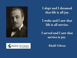 Khalil Gibran Service Is Joy Serve To Lead Notions Of 21st Century Leadership And Life Summarized By Gr Kahlil Gibran Leadership Quotes Inspirational Quotes