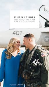 13 Crazy Things That Are Normal To The Wife Of A Fighter Pilot Fighter Pilot Military Spouse Support Pilot Wife