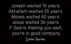 Joseph Waited 13 Years Abraham Waited 25 Years Moses Waited 40 Years Jesus Waited 30 Years If God Is Making You Wa Wisdom Quotes Quotes Inspirational Words