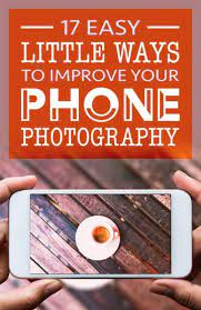 17 Easy Little Ways To Improve Your Phone Photography Photography Tips Iphone Smartphone Photography Phone Photography