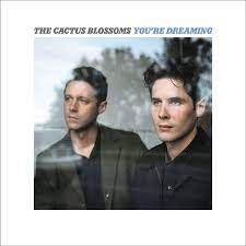 Другие песни the cactus blossoms. Stream The Cactus Blossoms New Album You Re Dreaming The Current