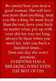 Be Careful How You Treat A Good Woman She Will Love You More Inspirational Quotes Love Quotes Life Quotes