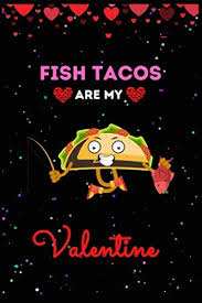 One of my favorite mexican dishes is fish tacos. Fish Tacos Are My Valentine Journal Notebook Funny Fish Taco Valentine S Day Journal Notebook For Men Women Friends Couple Girlfriend For Valentine S Day And Fish Tacos Lovers By Amazon Ae