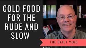 COLD FOOD FOR THE RUDE AND SLOW