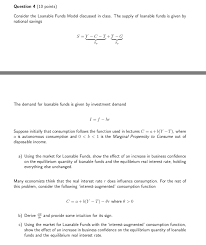 Therefore, it has to do with savings and investment (loanable funds) and foreign currency exchange. Solved Question 4 10 Points Consider The Loanable Funds Chegg Com