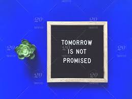 These are the best examples of tomorrow never comes quotes on poetrysoup. Tomorrow Is Not Promised Do It Now No Regrets What If Tomorrow Never Comes Nothing Is Certain Everything Is Uncertain Life Quote Life Lessons Spend Time With Your Family Life Is Short