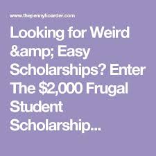 Looking For Weird Amp Easy Scholarships Enter The 2 000 Frugal Student Scholarship Student Scholarships Grants For College Easy Scholarships