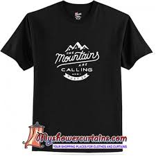 The Mountains Are Calling And I Must Go T Shirt The Mountains Are Calling And I Must Go T Shirt At Shirts T Shirt The Mountains Are Calling