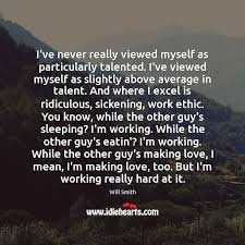I Ve Never Really Viewed Myself As Particularly Talented I Ve Viewed Myself As Idlehearts