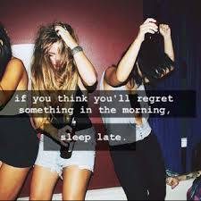 If You Think You Ll Regret Something In The Morning Sleep Late Party Quotes Funny Party Quotes Girl Quotes
