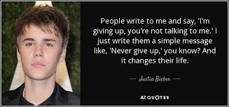 Looking for some motivational quotes to keep you from giving up too soon? Justin Bieber Quote People Write To Me And Say I M Giving Up You Re