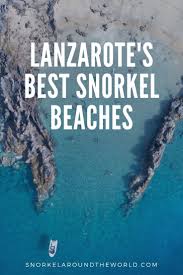 Snorkeling In Lanzarote Best Beaches To Visit Snorkel Around The World Lanzarote Best Beaches To Visit Snorkeling