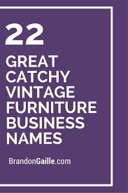 125 Great Catchy Vintage Furniture Business Names Business Names Store Names Ideas Furniture Flipping Business
