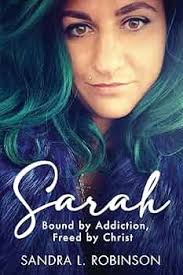 Sarah: Bound by Addiction, Freed by Christ: Robinson, Sandra L:  9781960142979: Amazon.com: Books