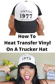 How To Apply Htv To A Trucker Hat Hats Trucker Hat Trucker