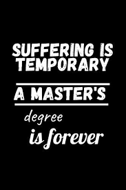 3 good senior quote ideas. Suffering Is Temporary A Master S Degree Is Forever Gratitude Quotes Notebook Masters Degree Graduation Funny Quote Perfect Gag Gift For Masters Degree Graduates By Publishing Masters Graduate Amazon Ae