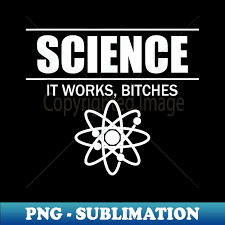 Image result for "science it works bitches"