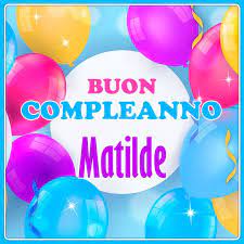 Immagini Buon Compleanno Matilde Immagini Buon Compleanno Buon Onomastico Immagini Di Compleanno