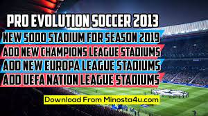 New 5000 Stadiums 2019 For Pes 2013 Add 5000 Stadiums For Season 2019 Add New Champions League Stadiums Add New Europa New Champion Pes 2013 Stadium