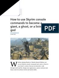 Mar 02, 2020 · skyrim console commands are an essential tool that players use to enter cheats into the game. How To Use Skyrim Console Commands To Become A Giant A Ghost Pdf Leisure