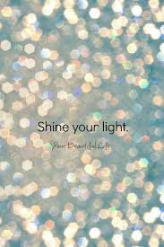 Shine Your Light Words Shine Your Light Inspirational Quotes