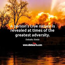 The true character of a person is revealed under pressure. A Person S True Nature Is Revealed At Times Of The Greatest Adversity Idlehearts