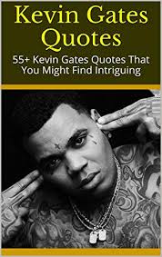 The words this artist spits on twitter and other social media platforms is heart felt. Kevin Gates Quotes 55 Kevin Gates Quotes That You Might Find Intriguing Kindle Edition By Diana Religion Spirituality Kindle Ebooks Amazon Com